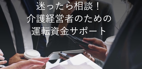 迷ったら相談！介護経営者のための運転資金サポート